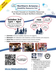 Flyer for the 3rd Annual Northern Arizona Disability Resource Fair, Saturday, October 3, from 1–4 PM at the High Country Conference Center in Flagstaff. This free, family-friendly event features more than 40 exhibitors offering disability resources and supports, free parking, face painting, refreshments, door prizes, and opportunities to connect with individuals with disabilities, families, and caregivers. Pre-registration is encouraged at bit.ly/NAdisabilityfair.